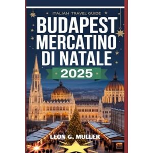 G. MULLER, LEON BUDAPEST MERCATINO DI NATALE 2025: "Il tuo viaggio definitivo verso le destinazioni festive più incantevoli del mondo" (“Travel the World”) G. MULLER, LEON BUDAPEST MERCATINO DI NATALE 2025: "Il tuo viaggio definitivo verso le destinazioni festive più incantevoli del mondo" (“Travel the World”)