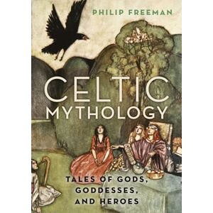 Freeman, Philip Celtic Mythology: Tales of Gods, Goddesses, and Heroes Freeman, Philip Celtic Mythology: Tales of Gods, Goddesses, and Heroes