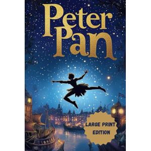 Barrie, James Matthew Peter Pan (Large Print Edition): An Eternal Fantasy Adventure of Magic, Childhood, and Neverland’s Enchantment Barrie, James Matthew Peter Pan (Large Print Edition): An Eternal Fantasy Adventure of Magic, Childhood, and Neverland’s Enchantment