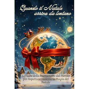 Dalmari, I. Quando il Natale arriva da lontano: 24 Fiabe della Buonanotte dal Mondo per Aspettare Insieme la Magia del Natale Dalmari, I. Quando il Natale arriva da lontano: 24 Fiabe della Buonanotte dal Mondo per Aspettare Insieme la Magia del Natale