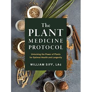 Siff, William The Plant Medicine Protocol: Unlocking the Power of Plants for Optimal Health and Longevity Siff, William The Plant Medicine Protocol: Unlocking the Power of Plants for Optimal Health and Longevity
