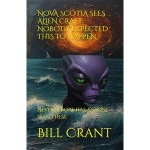Crant, Bill NOVA SCOTIA SEES ALIEN CRAFT: NOBODY EXPECTED THIS TO HAPPEN: NEVER BEFORE HAS ANYONE SEEN THESE (science fiction comedy) Crant, Bill NOVA SCOTIA SEES ALIEN CRAFT: NOBODY EXPECTED THIS TO HAPPEN: NEVER BEFORE HAS ANYONE SEEN THESE (science fiction comedy)