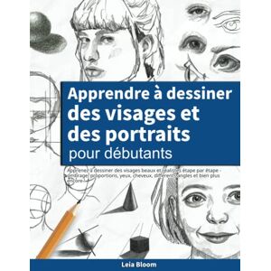 Bloom, Leia Apprendre à dessiner des visages et des portraits pour débutants: Apprenez à dessiner des visages beaux et réalistes étape par étape ombrage, ... différents angles et bien plus encore ! Bloom, Leia Apprendre à dessiner des visages et des portraits pour débutants: Apprenez à dessiner des visages beaux et réalistes étape par étape ombrage, ... différents angles et bien plus encore !
