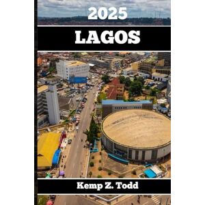 Todd, Kemp Z. LAGOS REISEFÜHRER: Wichtige Informationen und Tipps zur Vorbereitung Ihrer Reise: Alles, was Sie vor Ihrer Reise wissen sollten Todd, Kemp Z. LAGOS REISEFÜHRER: Wichtige Informationen und Tipps zur Vorbereitung Ihrer Reise: Alles, was Sie vor Ihrer Reise wissen sollten