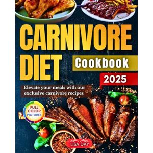 Day, Lisa The Carnivore Diet Cookbook: Elevate your meals with our exclusive carnivore recipes! Day, Lisa The Carnivore Diet Cookbook: Elevate your meals with our exclusive carnivore recipes!