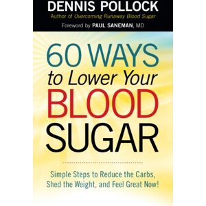 Pollock Dennis 60 Ways to Lower Your Blood Sugar: Simple Steps to Reduce the Carbs, Shed the Weight, and Feel Great Now! Pollock Dennis 60 Ways to Lower Your Blood Sugar: Simple Steps to Reduce the Carbs, Shed the Weight, and Feel Great Now!