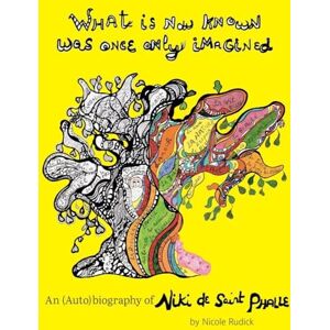 Rudick, Nicole What Is Now Known Was Once Only Imagined: An (Auto)biography of Niki de Saint Phalle Rudick, Nicole What Is Now Known Was Once Only Imagined: An (Auto)biography of Niki de Saint Phalle