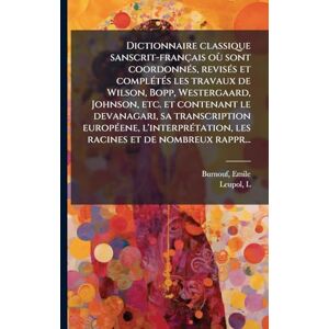 Burnouf, Emile Dictionnaire classique sanscrit-français où sont coordonnés, revisés et complétés les travaux de Wilson, Bopp, Westergaard, Johnson, etc. et contenant ... les racines et de nombreux rappr... Burnouf, Emile Dictionnaire classique sanscrit-français où sont coordonnés, revisés et complétés les travaux de Wilson, Bopp, Westergaard, Johnson, etc. et contenant ... les racines et de nombreux rappr...