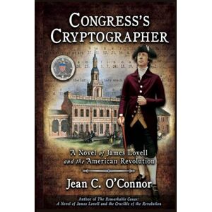 O'Connor, Jean C. Congress's Cryptographer: A Novel of James Lovell and the American Revolution O'Connor, Jean C. Congress's Cryptographer: A Novel of James Lovell and the American Revolution
