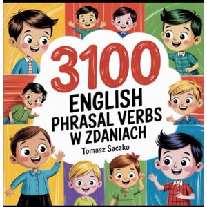 Saczko, Tomasz 3100 English phrasal verbs w zdaniach dla wszystkich uczniów Saczko, Tomasz 3100 English phrasal verbs w zdaniach dla wszystkich uczniów