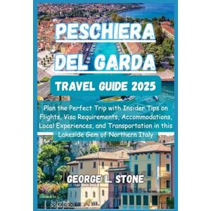Stone, George L. Peschiera del Garda Travel Guide 2025: Plan the Perfect Trip with Insider Tips on Flights, Visa Requirements, Accommodations, Local Experiences, and ... in this Lakeside Gem of Northern Italy Stone, George L. Peschiera del Garda Travel Guide 2025: Plan the Perfect Trip with Insider Tips on Flights, Visa Requirements, Accommodations, Local Experiences, and ... in this Lakeside Gem of Northern Italy