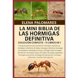 Palomares, Elena LA MINI BIBLIA DE LAS HORMIGAS DEFINITIVA: COLECCIÓN COMPLETA 15 LIBROS EN 1: Una guía práctica para mantener hormigas carpinteras, hormigas ... hormigas de fuego, hormigas bala... Palomares, Elena LA MINI BIBLIA DE LAS HORMIGAS DEFINITIVA: COLECCIÓN COMPLETA 15 LIBROS EN 1: Una guía práctica para mantener hormigas carpinteras, hormigas ... hormigas de fuego, hormigas bala...