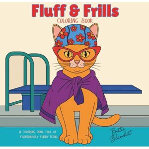 Blanchett, Bettie Fluff and Frills: Bettie Blanchett’s Fashionably Fluffy Animal Friends – A Coloring Adventure for All Ages Blanchett, Bettie Fluff and Frills: Bettie Blanchett’s Fashionably Fluffy Animal Friends – A Coloring Adventure for All Ages