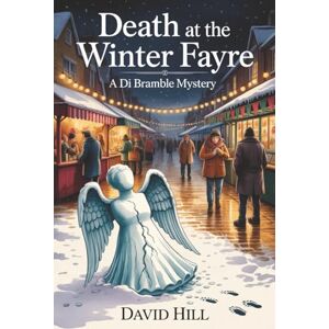 Hill, David Death At The Winter Fayre: A Chilling DI Bramble Village Whodunit to Warm Your Winter Nights: 3 (Di Bramble Mysteries) Hill, David Death At The Winter Fayre: A Chilling DI Bramble Village Whodunit to Warm Your Winter Nights: 3 (Di Bramble Mysteries)