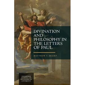 Sharp Divination and Philosophy in the Letters of Paul (Edinburgh Studies in Religion in Antiquity) Sharp Divination and Philosophy in the Letters of Paul (Edinburgh Studies in Religion in Antiquity)