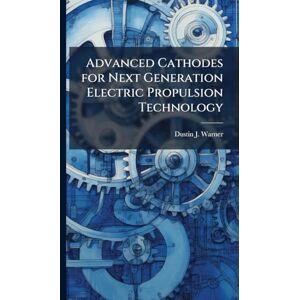 Warner, Dustin J Advanced Cathodes for Next Generation Electric Propulsion Technology Warner, Dustin J Advanced Cathodes for Next Generation Electric Propulsion Technology
