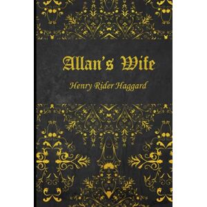 Haggard, H. Rider Allan’s Wife: illustrated Haggard, H. Rider Allan’s Wife: illustrated