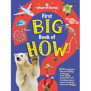 Symes, Sally First Big Book of How: How do polar bears keep warm? How do keys open locks? How do spacesuits work? The ultimate book of answers for kids who need to know HOW! Symes, Sally First Big Book of How: How do polar bears keep warm? How do keys open locks? How do spacesuits work? The ultimate book of answers for kids who need to know HOW!