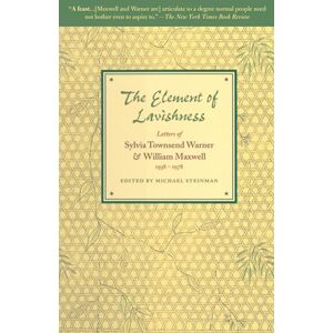 Maxwell, William The Element of Lavishness: Letters of Sylvia Townsend Warner and William Maxwell 1938-1978 Maxwell, William The Element of Lavishness: Letters of Sylvia Townsend Warner and William Maxwell 1938-1978