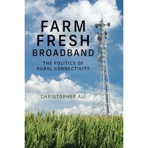 Ali, Christopher Farm Fresh Broadband: The Politics of Rural Connectivity (Information Policy) Ali, Christopher Farm Fresh Broadband: The Politics of Rural Connectivity (Information Policy)