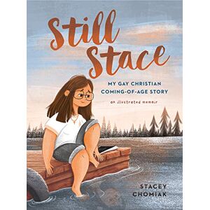 Stacey Chomiak Still Stace: My Gay Christian Coming-of-Age Story An Illustrated Memoir Stacey Chomiak Still Stace: My Gay Christian Coming-of-Age Story An Illustrated Memoir