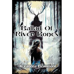 Beaumont, Alexandra Ballad of River Bones Beaumont, Alexandra Ballad of River Bones