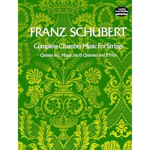 Franz Schubert Complete Chamber Music for Strings: He Quintet in C Major, the 15 Quartets, and Two Trios (Dover Chamber Music Scores) Franz Schubert Complete Chamber Music for Strings: He Quintet in C Major, the 15 Quartets, and Two Trios (Dover Chamber Music Scores)