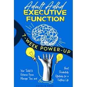 Rose, Estelle Adult ADHD Executive Function 7-Week Power-Up: Your Toolkit to Enhance Focus, Manage Time, and Boost Productivity Effectively for a Fulfilling Life (Empowering ADHD) Rose, Estelle Adult ADHD Executive Function 7-Week Power-Up: Your Toolkit to Enhance Focus, Manage Time, and Boost Productivity Effectively for a Fulfilling Life (Empowering ADHD)