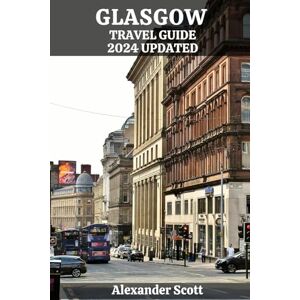 Scott GLASGOW TRAVEL GUIDE 2024 UPDATED: Explore the Heartbeat of Scotland with Insider Tips, Hidden Gems, and Local Secrets from Historic Landmarks to ... (Discovery Destinations Guidebook Collection) Scott GLASGOW TRAVEL GUIDE 2024 UPDATED: Explore the Heartbeat of Scotland with Insider Tips, Hidden Gems, and Local Secrets from Historic Landmarks to ... (Discovery Destinations Guidebook Collection)