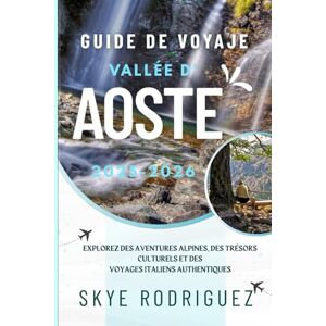 Rodriguez Guide de voyaje Vallée d' Aoste 2025- 2026: Explorez des aventures alpines, des trésors culturels et des voyages italiens authentiques Rodriguez Guide de voyaje Vallée d' Aoste 2025- 2026: Explorez des aventures alpines, des trésors culturels et des voyages italiens authentiques
