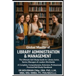 USMAN CMgr DBA PhD LLM MBA MSc EMBA ITC FDA BA Hons, DR MD Global Master of Library Administration & Management Mastering Leadership Strategy & Innovation in Library Administration Executive Expert Knowledge ... Practical Ultimate Guide Self-Study Hnadbo USMAN CMgr DBA PhD LLM MBA MSc EMBA ITC FDA BA Hons, DR MD Global Master of Library Administration & Management Mastering Leadership Strategy & Innovation in Library Administration Executive Expert Knowledge ... Practical Ultimate Guide Self-Study Hnadbo