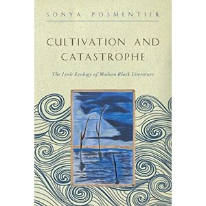 Posmentier, Sonya Cultivation and Catastrophe: The Lyric Ecology of Modern Black Literature (The Callaloo African Diaspora Series) Posmentier, Sonya Cultivation and Catastrophe: The Lyric Ecology of Modern Black Literature (The Callaloo African Diaspora Series)