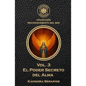 Seraphis, Kavindra El Poder Secreto del Alma: La Manifestación de la Conciencia Absoluta (EL RECONOCIMIENTO DEL SER: Una guía para la Autorrealización y la Integración de la Conciencia.) Seraphis, Kavindra El Poder Secreto del Alma: La Manifestación de la Conciencia Absoluta (EL RECONOCIMIENTO DEL SER: Una guía para la Autorrealización y la Integración de la Conciencia.)