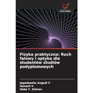 Angadi V, Jagadeesha Fizyka praktyczna: Ruch falowy i optyka dla studentów studiów podyplomowych Angadi V, Jagadeesha Fizyka praktyczna: Ruch falowy i optyka dla studentów studiów podyplomowych