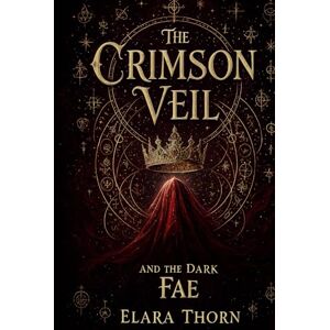 Thorn, Elara K The Crimson Veil and the Dark Fae: The Dark Fae Chronicles Book 1 (The Dark Fae Chronicals) Thorn, Elara K The Crimson Veil and the Dark Fae: The Dark Fae Chronicles Book 1 (The Dark Fae Chronicals)