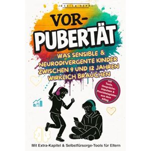 Heppt, Jessica Vorpubertät – Was sensible und neurodivergente Kinder zwischen 9 und 12 Jahren wirklich brauchen: Der ganzheitliche Elternratgeber mit Wissen, Tools und Gesprächshilfen für entspannte Jahre Heppt, Jessica Vorpubertät – Was sensible und neurodivergente Kinder zwischen 9 und 12 Jahren wirklich brauchen: Der ganzheitliche Elternratgeber mit Wissen, Tools und Gesprächshilfen für entspannte Jahre