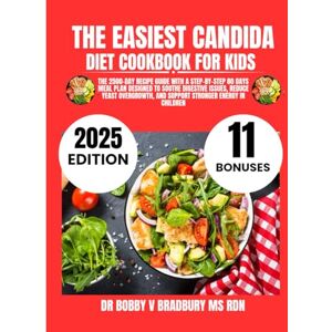 Bradbury Ms Rdn, Dr Bobby V The Easiest Candida Diet Cookbook For Kids 2025: The 2500-Day Recipe Guide with a Step-by-Step 80 Days Meal Plan Designed to Soothe Digestive Issues, ... (Dr. Bradbury’s Signature Cookbook Series) Bradbury Ms Rdn, Dr Bobby V The Easiest Candida Diet Cookbook For Kids 2025: The 2500-Day Recipe Guide with a Step-by-Step 80 Days Meal Plan Designed to Soothe Digestive Issues, ... (Dr. Bradbury’s Signature Cookbook Series)