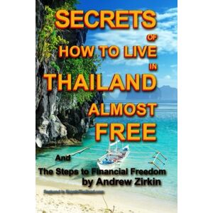 Zirkin, Mr Andrew Lawrence Secrets Of How to Live in Thailand Almost FREE: and The Steps to Financial Freedom: Volume 1 (Real Secrets Of How To Get Financial Freedom and Become a Wealth Magnet) Zirkin, Mr Andrew Lawrence Secrets Of How to Live in Thailand Almost FREE: and The Steps to Financial Freedom: Volume 1 (Real Secrets Of How To Get Financial Freedom and Become a Wealth Magnet)