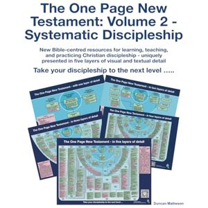 Matheson, Mr Duncan The One Page New Testament: Volume 2 Systematic Discipleship: New Bible-centred resources for learning, teaching, and practicing Christian ... in five layers of visual and textual detail Matheson, Mr Duncan The One Page New Testament: Volume 2 Systematic Discipleship: New Bible-centred resources for learning, teaching, and practicing Christian ... in five layers of visual and textual detail