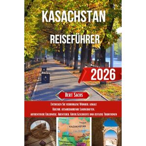 Sachs, Bert KASACHSTAN REISEFÜHRER 2026: Entdecken Sie verborgene Wunder, lokale Kultur, atemberaubende Landschaften, authentische Erlebnisse, Abenteuer, Küche, Geschichte und zeitlose Traditionen Sachs, Bert KASACHSTAN REISEFÜHRER 2026: Entdecken Sie verborgene Wunder, lokale Kultur, atemberaubende Landschaften, authentische Erlebnisse, Abenteuer, Küche, Geschichte und zeitlose Traditionen