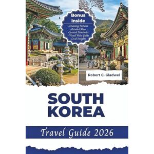 C. Gladwel, Robert SOUTH KOREA TRAVEL GUIDE 2026: Your Essential Pocket Handbook To Iconic Landmarks, Top Attractions, With Insider Tips For A Seamless Adventure. C. Gladwel, Robert SOUTH KOREA TRAVEL GUIDE 2026: Your Essential Pocket Handbook To Iconic Landmarks, Top Attractions, With Insider Tips For A Seamless Adventure.