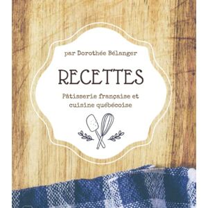 Foxtrot Québec, Les livres Recettes traditionnelles et familiales Pâtisserie française et cuisine québécoise: par Dorothée Bélanger Foxtrot Québec, Les livres Recettes traditionnelles et familiales Pâtisserie française et cuisine québécoise: par Dorothée Bélanger