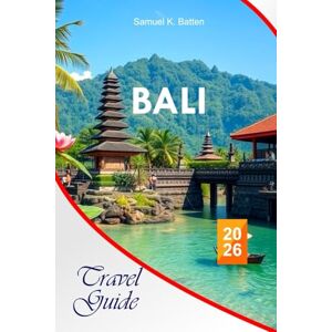 Batten, Samuel K Bali Travel Guide 2026: Explore Indonesia Must-see Attractions, Hidden Gems, Serene Beaches, Natural Beauty with Perfect Itineraries Batten, Samuel K Bali Travel Guide 2026: Explore Indonesia Must-see Attractions, Hidden Gems, Serene Beaches, Natural Beauty with Perfect Itineraries