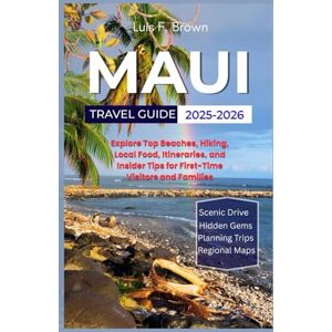 Brown, Luis F. Maui Travel Guide 2025-2026: Explore Top Beaches, Hiking, Local Food, Itineraries, and Insider Tips for First-Time Visitors and Families Brown, Luis F. Maui Travel Guide 2025-2026: Explore Top Beaches, Hiking, Local Food, Itineraries, and Insider Tips for First-Time Visitors and Families