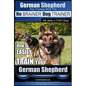 Pearce, Mt. Paul Allen German Shepherd Dog Training with the No BRAINER Dog TRAINER ~ We Make it THAT Easy! : How To EASILY TRAIN Your German Shepherd: 1 Pearce, Mt. Paul Allen German Shepherd Dog Training with the No BRAINER Dog TRAINER ~ We Make it THAT Easy! : How To EASILY TRAIN Your German Shepherd: 1