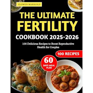 Marigold, Elowen The Ultimate Fertility Cookbook 2025-2026: 100 Delicious Recipes to Boost Reproductive Health for Couples Marigold, Elowen The Ultimate Fertility Cookbook 2025-2026: 100 Delicious Recipes to Boost Reproductive Health for Couples