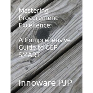 PJP, Innoware Mastering Procurement Excellence: A Comprehensive Guide to GEP SMART PJP, Innoware Mastering Procurement Excellence: A Comprehensive Guide to GEP SMART