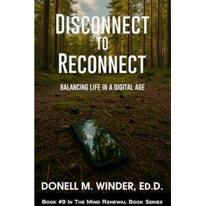 Winder, Donell M Disconnect to Reconnect: Balancing Life in a Digital Age (The Mind Renewal Book Series) Winder, Donell M Disconnect to Reconnect: Balancing Life in a Digital Age (The Mind Renewal Book Series)