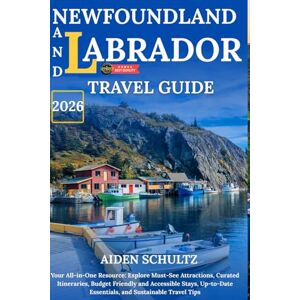 Schultz, Aiden Newfoundland And Labrador Travel Guide 2026: Your All-in-One Resource: Explore Must-See Attractions, Curated Itineraries, Budget-Friendly and Accessible Stays, Up-to-Date Essentials, and Sustainable Schultz, Aiden Newfoundland And Labrador Travel Guide 2026: Your All-in-One Resource: Explore Must-See Attractions, Curated Itineraries, Budget-Friendly and Accessible Stays, Up-to-Date Essentials, and Sustainable