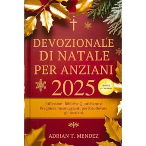 Mendez, Adrian T. Devozionale di Natale per Anziani 2025: Riflessioni Bibliche Quotidiane e Preghiere Incoraggianti per Risollevare gli Anziani Mendez, Adrian T. Devozionale di Natale per Anziani 2025: Riflessioni Bibliche Quotidiane e Preghiere Incoraggianti per Risollevare gli Anziani